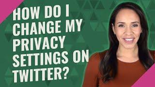 How do I change my privacy settings on twitter?