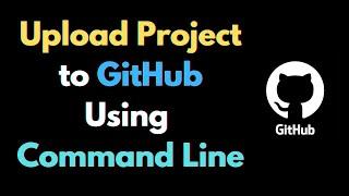 How to Upload a Project to GitHub Repository using Command Line