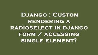 Django : Custom rendering a radioselect in django form / accessing single element?