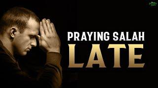 THOSE WHO PRAY SALAH LATE