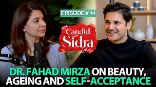 Dr. Fahad Mirza On Beauty, Ageing and Self-Acceptance | Candid With Sidra Iqbal | Full Episode