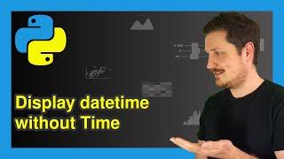 Remove Time from datetime in Python (Example) | Display & Print Only Date | Apply date() Function