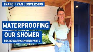 Waterproofing Our Van Shower with Tanking (Recirculating Shower Part 2) | Transit Van Conversion E30