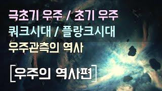 우주의 역사 / 극초기 우주와 초기우주 그리고 쿼크 시대 / 플랑크 시대와 대통일 시대 / 우주관측의 역사