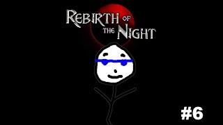 Rebirth of The Night Episode 6!