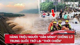 Triệu người oằn mình trước trận lũ nghiêm trọng, Trung Quốc rơi vào tình trạng khẩn cấp thời chiến