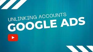 Unlinking Ads Accounts From Your Google Ads Manager