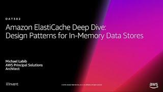 AWS re:Invent 2018: ElastiCache Deep Dive: Design Patterns for In-Memory Data Stores (DAT302-R1)