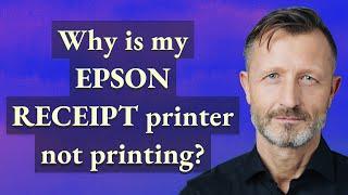 Why is my Epson Receipt printer not printing?