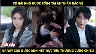 Cô gái nhỏ được tổng tài âm thầm bảo vệ, đã vậy còn được anh hết mực yêu thương cưng chiều