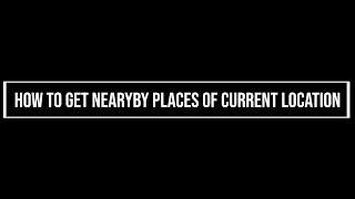 How to get current location of the user and show nearby places in Android Studio - Latest Method