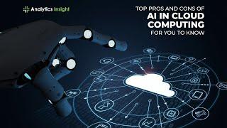 Top Pros and Cons of AI in Cloud Computing for You to Know