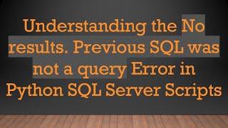 Understanding the No results. Previous SQL was not a query Error in Python SQL Server Scripts