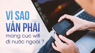 Vì sao vẫn phải mang cục wifi đi nước ngoài…