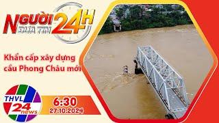 Người đưa tin 24H (6h30 ngày 27/10/2024) - Khẩn cấp xây dựng cầu Phong Châu mới