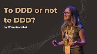 To DDD or not to DDD? Domain modelling case study - Weronika Łabaj - DDD Europe 2022