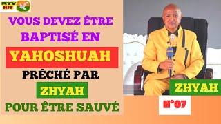 N°7- VOUS DEVEZ ÊTRE BAPTISÉ EN YAHHOSHUA PRÊCHÉ PAR ZHYAH POUR ÊTRE SAUVÉ