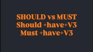 Should VS Must , Should have V3 or Must have V3