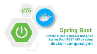 75 - Spring Boot : Create & Run a Docker Image of Spring Boot Rest API by using docker-compose YML