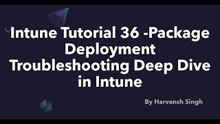 Intune Tutorial 36 -Package Deployment Troubleshooting Deep Dive in Intune