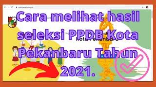 CARA untuk melihat hasil seleksi PPDB Kota Pekanbaru Tahun 2021.