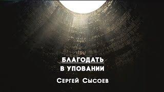 Благодать в уповании| Сергей Сысоев |26 февраля 2019