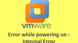 How to resolve Error while powering on  : internal error in VMware