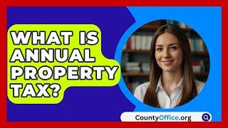 What Is Annual Property Tax? - CountyOffice.org