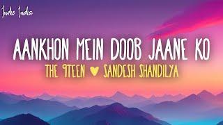 THE 9TEEN, Sandesh Shandilya - Aankhon Mein Doob Jaane Ko (Lyrics)