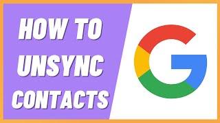 How To Unsync Contacts From Google Account (2022)