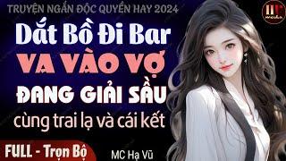 Truyện ngắn độc quyền 2024: Dắt Bồ Đi Bar Va Vào Vợ Đang Giải Sầu Cùng Trai Lạ | Nghe đêm khuya hay