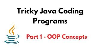 Tricky Java Coding Programs | Part 1 - OOP Concepts | Tricky Java Coding Interview Questions