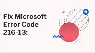 How you can fix Microsoft Error code 216 13