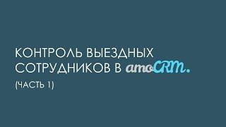 Контроль выездных сотрудников в amoCRM (часть 1)