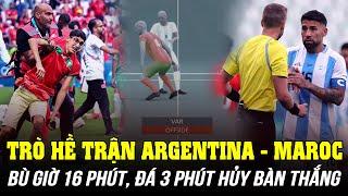 TRÒ HỀ TRẬN ARGENTINA VS MAROC: BÙ GIỜ 16 PHÚT, KẾT TRẬN 1 TIẾNG SAU VÀO ĐÁ 3 PHÚT VÌ HỦY BÀN THẮNG