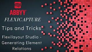 ABBYY FlexiCapture | Tips and Tricks | FlexiLayout Studio | Generating Element Relations | #4