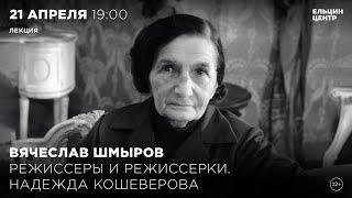 Вячеслав Шмыров. Режиссёры и режиссёрки. Надежда Кошеверова. Часть 3