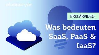 SaaS, PaaS & IaaS – Definition und Vorteile von „As-a-Service-Leistungen“