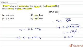 If the radius and acceleration due to gravity both are doubled, escape velocity of