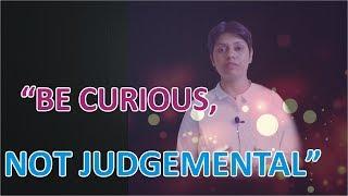 “BE CURIOUS,  NOT JUDGEMENTAL”  By KD Sushma