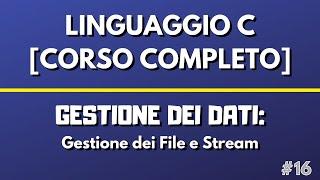 Gestione dei File e Stream - Linguaggio C [CORSO COMPLETO]