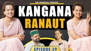 Kangana Ranaut | The Himachali Podcast | Epsiode 39