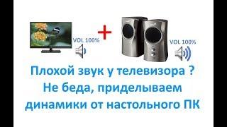 Плохой звук у телевизора?  Не беда, приделываем динамики от настольного ПК