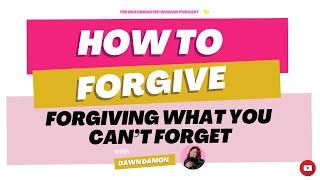 HOW TO FORGIVE: Forgiving What You Can’t Forget & Why Holding Grudges is Hurting You