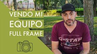 Abandono el FULL FRAME y vendo TODO mi equipo