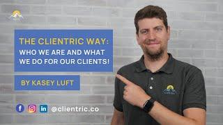 The Clientric Way: Who we are and what we do for our clients! by Kasey Luft