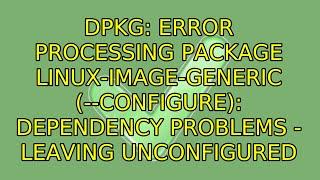 dpkg: error processing package linux-image-generic (--configure): dependency problems - leaving...