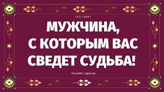 КАКОЙ МУЖЧИНА УЖЕ НА ПОРОГЕ? КТО ВАС ЖДЕТ ПО СУДЬБЕ? МУЖЧИНА, с которым ЖДЁТ СЧАСТЬЕ!