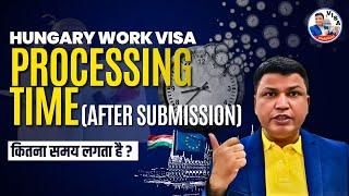 Hungary Work Visa processing how much time does it take after submission? Chandra Shekher Visa