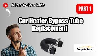 Car Heater Bypass Tube Replacement: A Step-by-Step Guide | Part 1